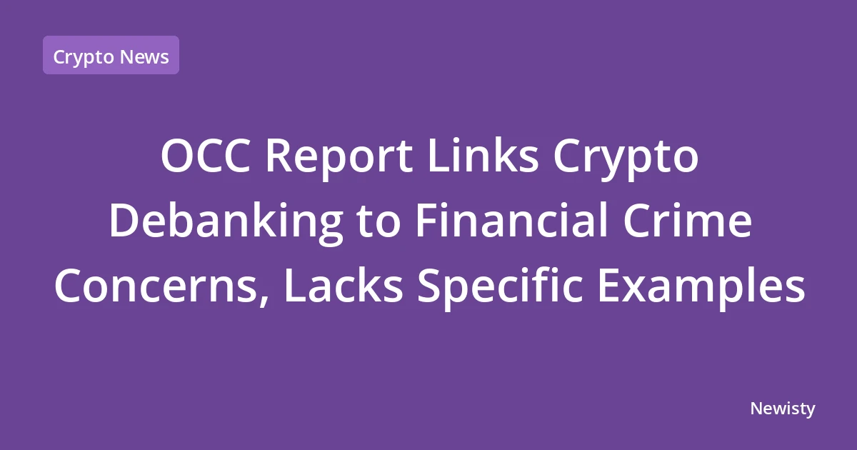 OCC Report Links Crypto Debanking to Financial Crime Concerns, Lacks Specific Examples