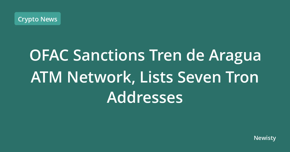 OFAC Sanctions Tren de Aragua ATM Network, Lists Seven Tron Addresses