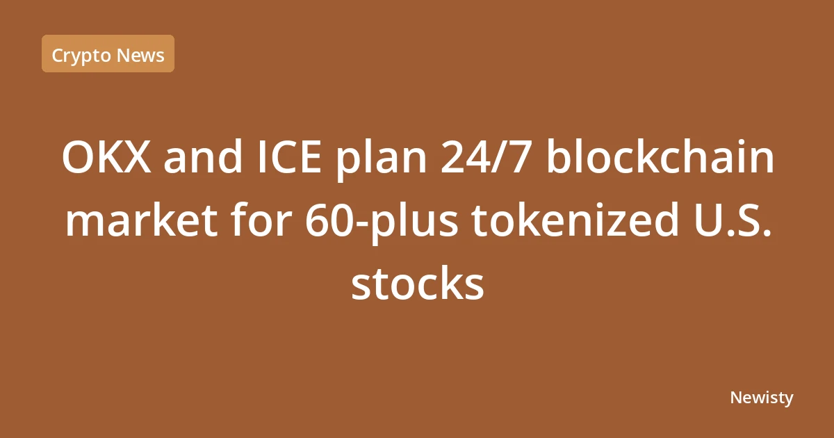 OKX and ICE plan 24/7 blockchain market for 60-plus tokenized U.S. stocks
