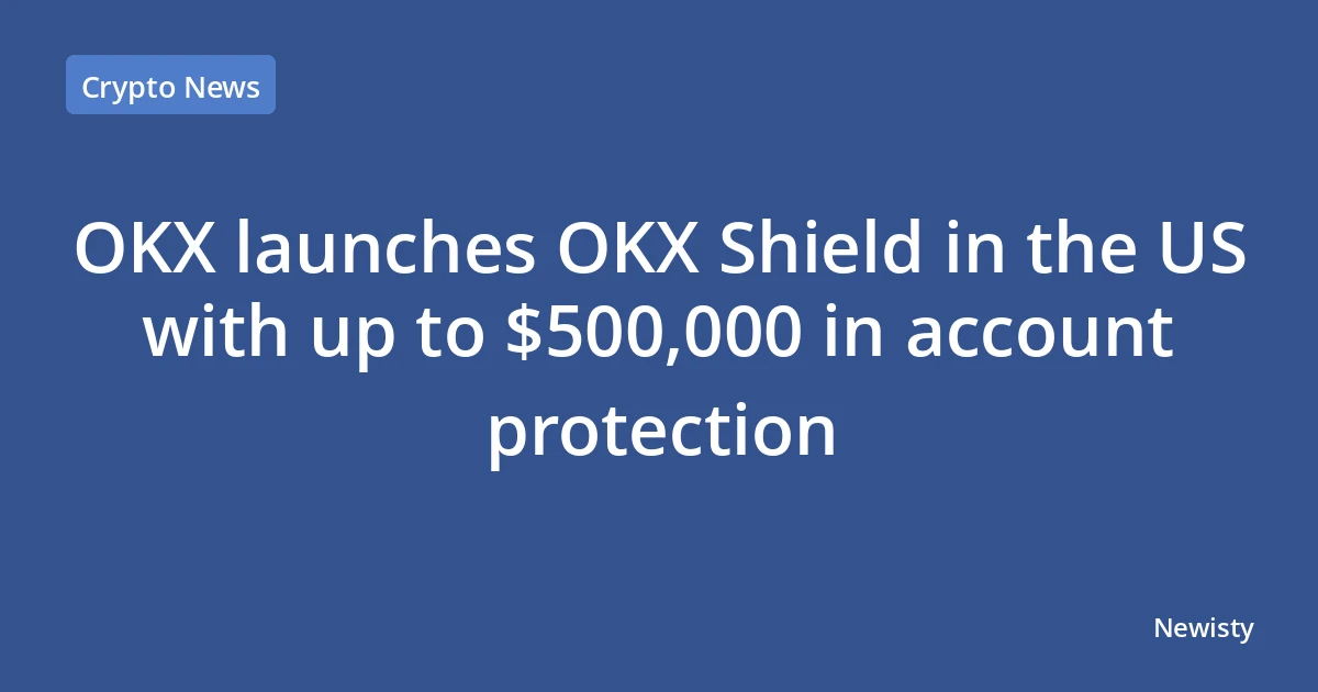 OKX launches OKX Shield in the US with up to $500,000 in account protection