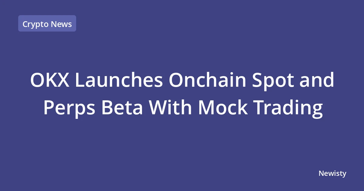OKX Launches Onchain Spot and Perps Beta With Mock Trading
