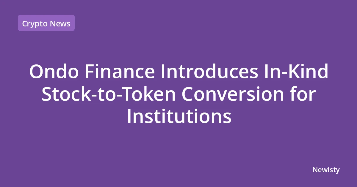 Ondo Finance Introduces In-Kind Stock-to-Token Conversion for Institutions