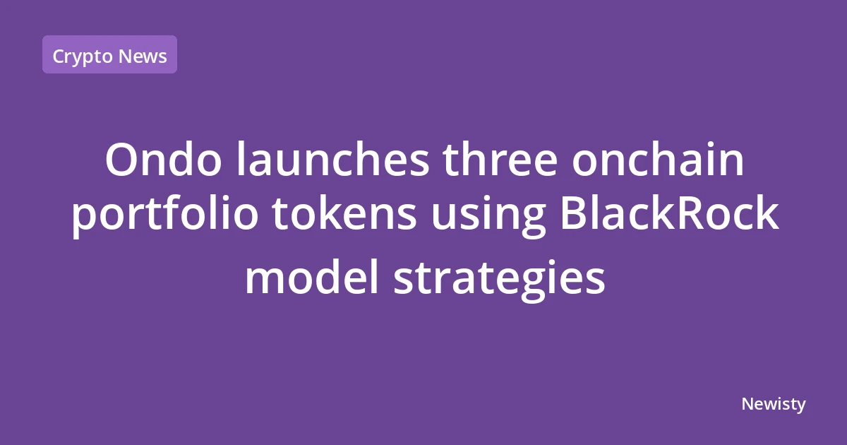 Ondo launches three onchain portfolio tokens using BlackRock model strategies