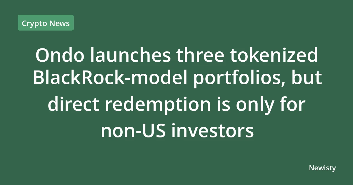 Ondo launches three tokenized BlackRock-model portfolios, but direct redemption is only for non-US investors