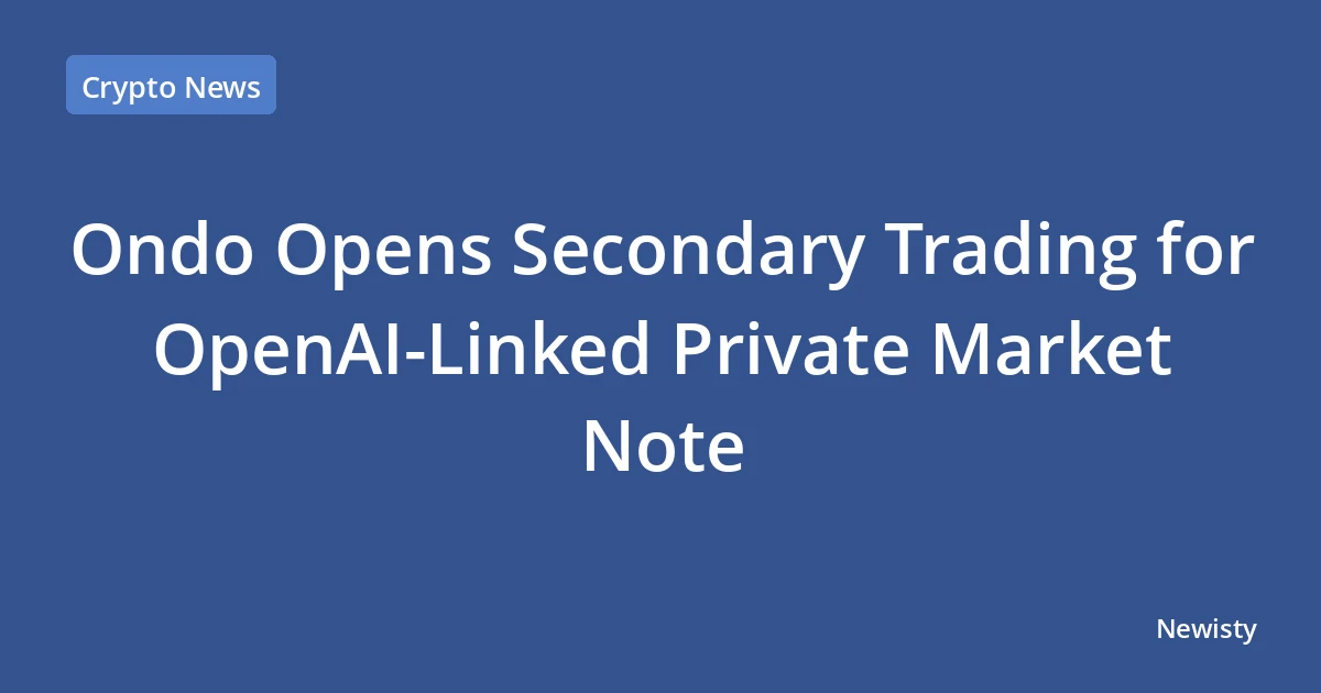 Ondo Opens Secondary Trading for OpenAI-Linked Private Market Note