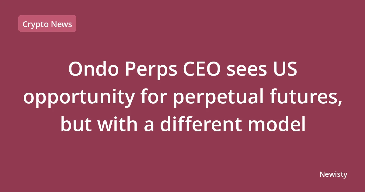 Ondo Perps CEO sees US opportunity for perpetual futures, but with a different model
