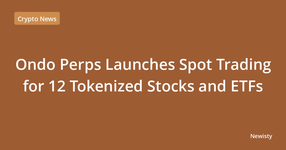 Ondo Perps Launches Spot Trading for 12 Tokenized Stocks and ETFs