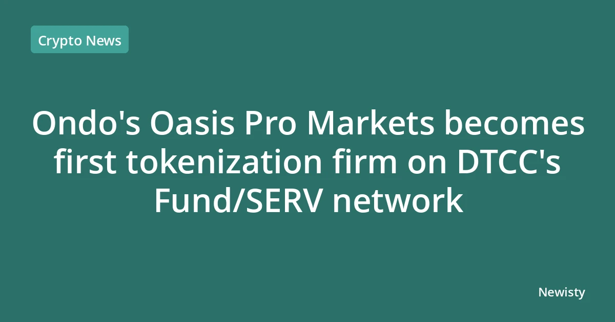 Ondo's Oasis Pro Markets becomes first tokenization firm on DTCC's Fund/SERV network