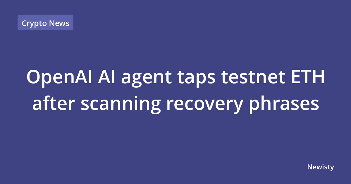 OpenAI AI agent taps testnet ETH after scanning recovery phrases
