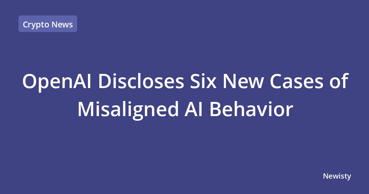 OpenAI Discloses Six New Cases of Misaligned AI Behavior