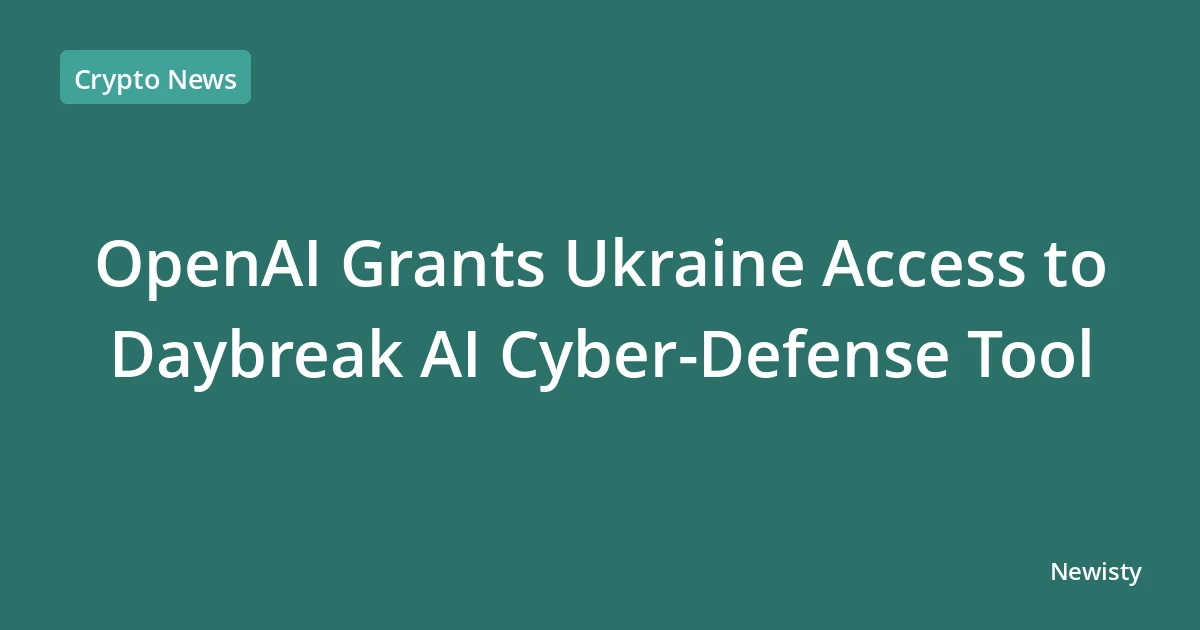 OpenAI Grants Ukraine Access to Daybreak AI Cyber-Defense Tool