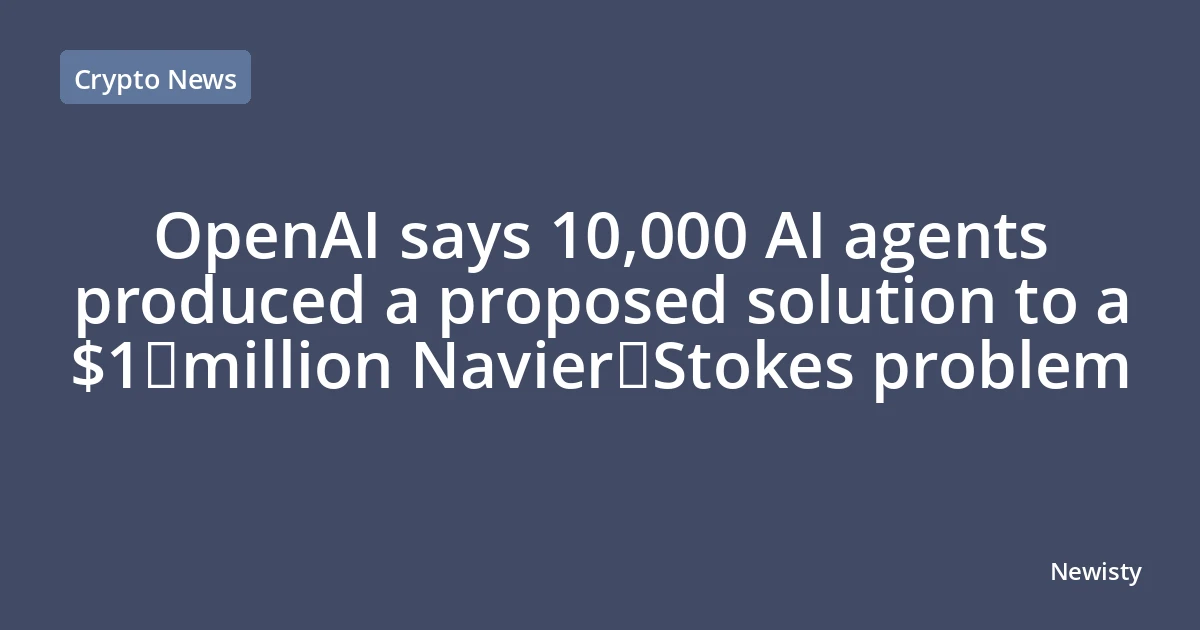 OpenAI says 10,000 AI agents produced a proposed solution to a $1 million Navier‑Stokes problem