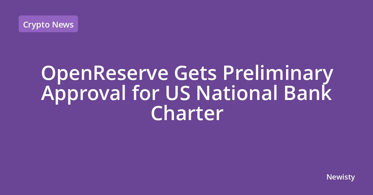 OpenReserve Gets Preliminary Approval for US National Bank Charter