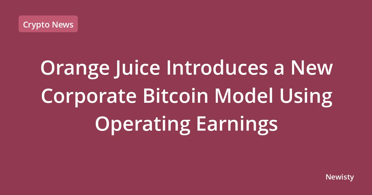 Orange Juice Introduces a New Corporate Bitcoin Model Using Operating Earnings