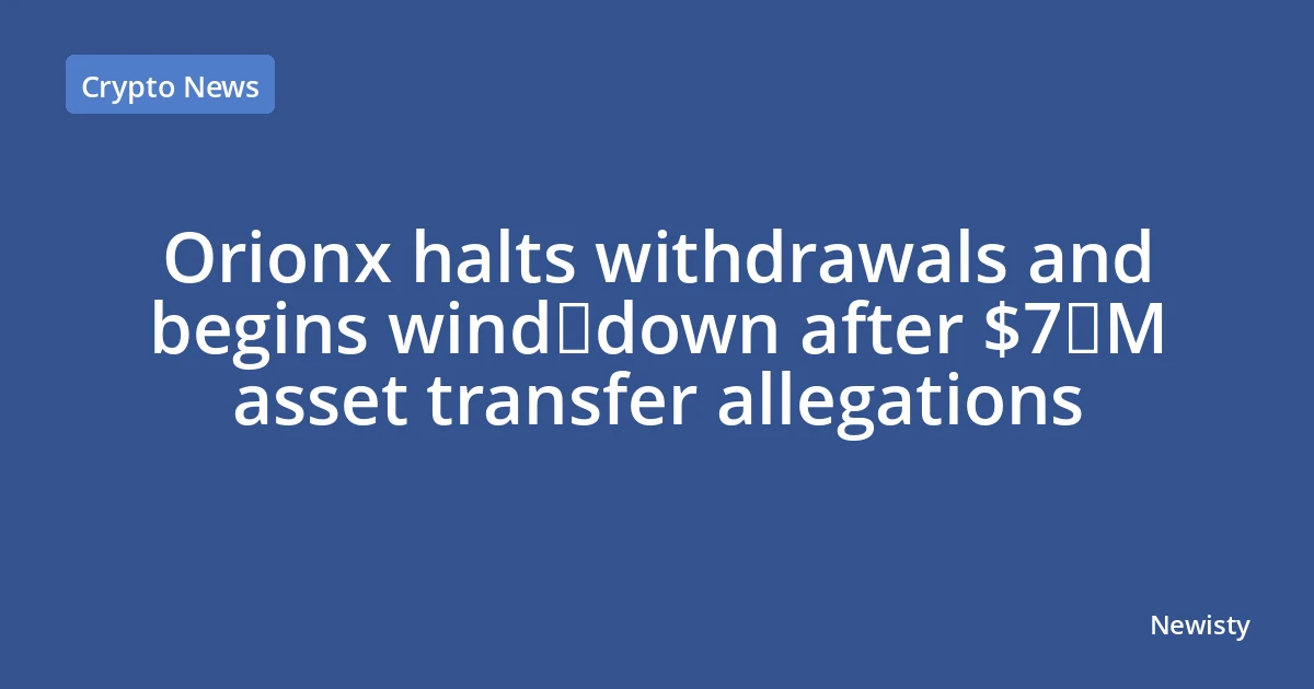 Orionx halts withdrawals and begins wind‑down after $7 M asset transfer allegations