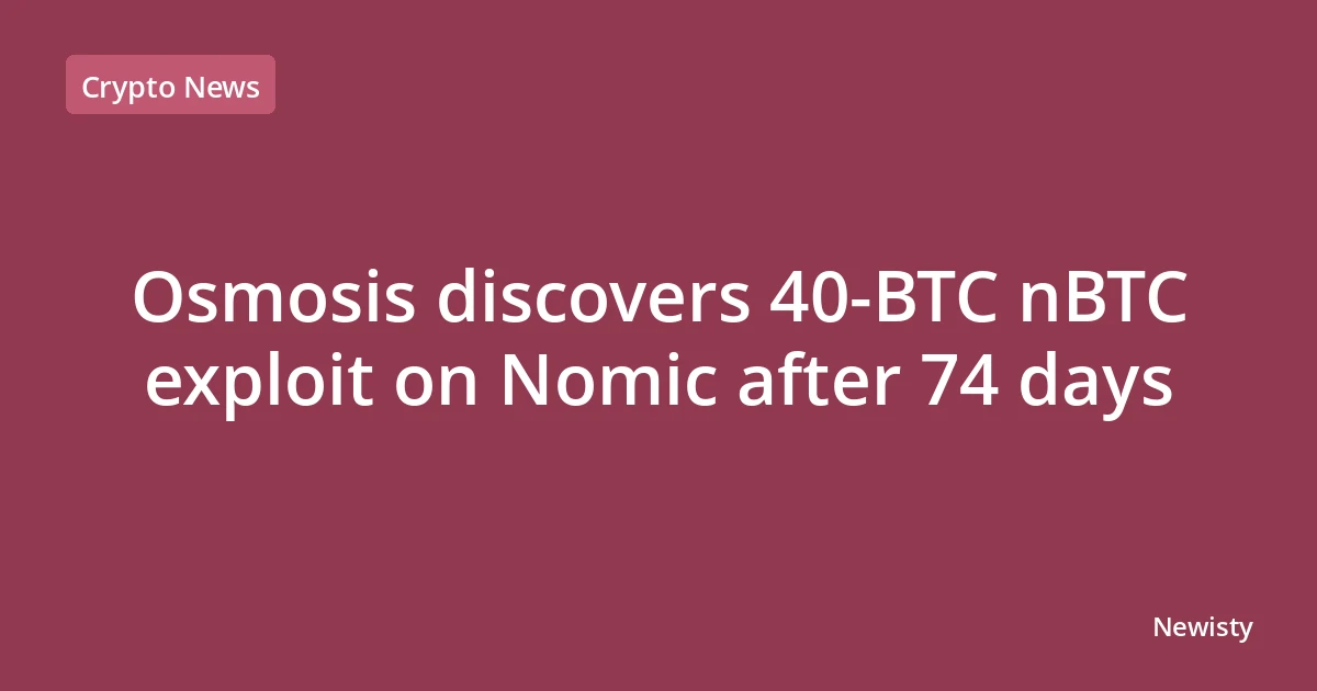 Osmosis discovers 40‑BTC nBTC exploit on Nomic after 74 days