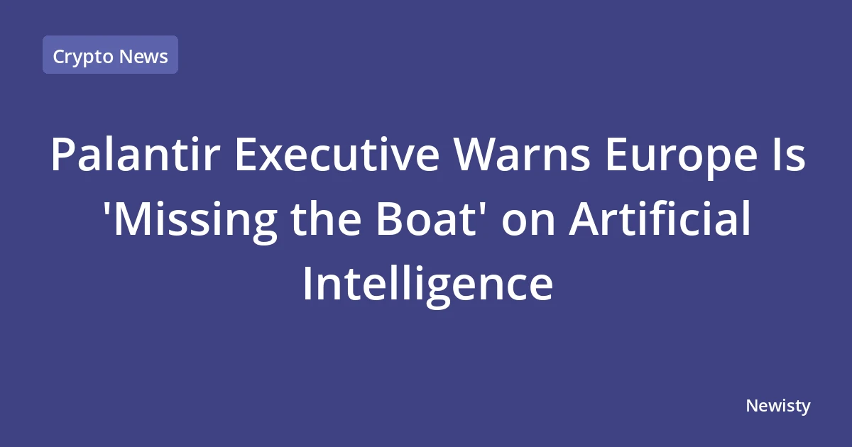 Palantir Executive Warns Europe Is 'Missing the Boat' on Artificial Intelligence