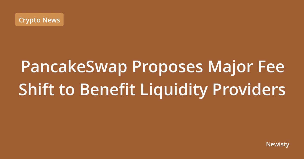 PancakeSwap Proposes Major Fee Shift to Benefit Liquidity Providers