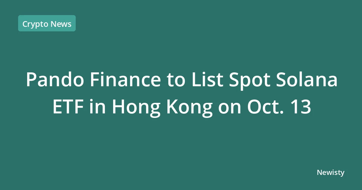 Pando Finance to List Spot Solana ETF in Hong Kong on Oct. 13