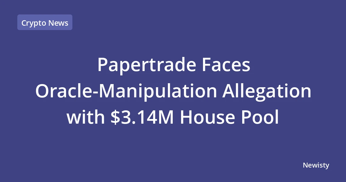 Papertrade Faces Oracle-Manipulation Allegation with $3.14M House Pool