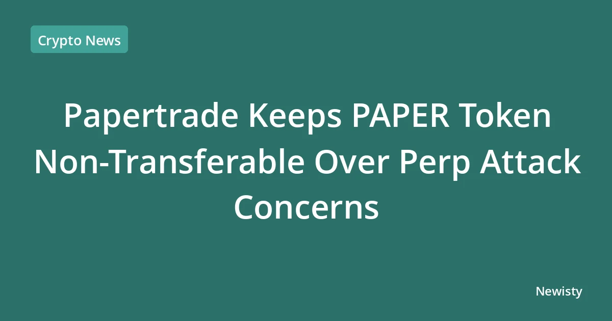 Papertrade Keeps PAPER Token Non-Transferable Over Perp Attack Concerns