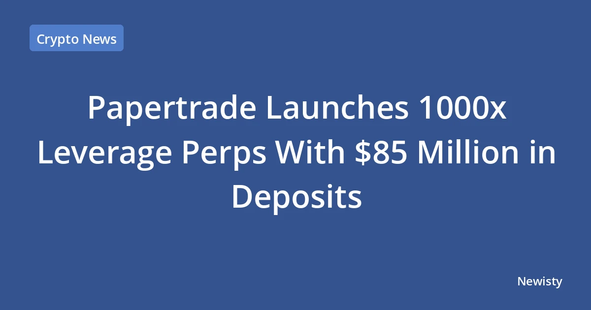 Papertrade Launches 1000x Leverage Perps With $85 Million in Deposits