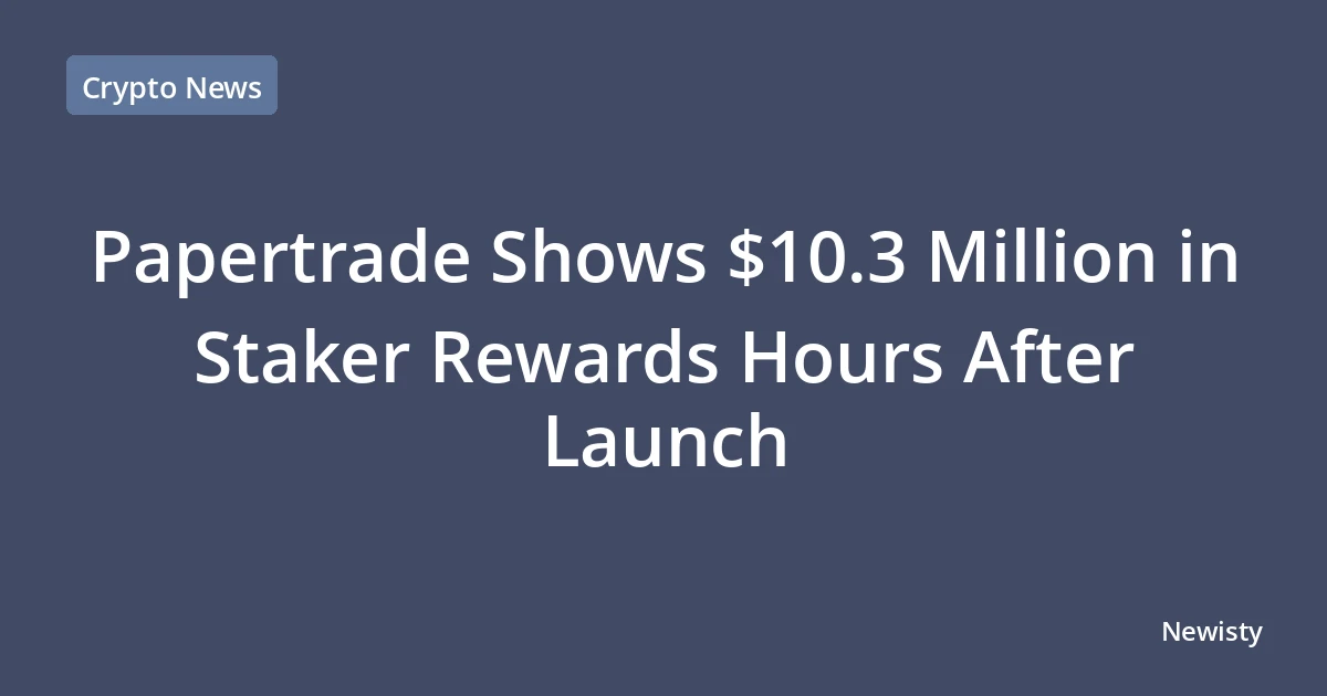 Papertrade Shows $10.3 Million in Staker Rewards Hours After Launch