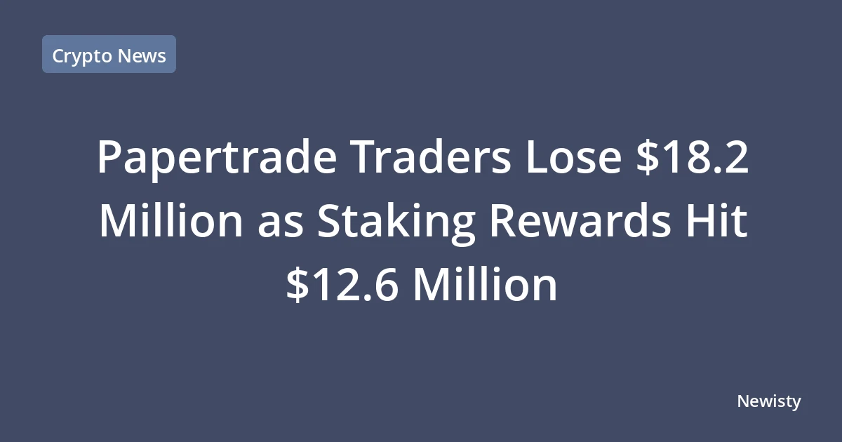 Papertrade Traders Lose $18.2 Million as Staking Rewards Hit $12.6 Million