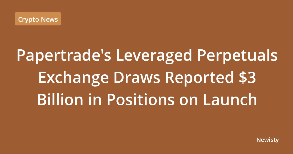 Papertrade's Leveraged Perpetuals Exchange Draws Reported $3 Billion in Positions on Launch