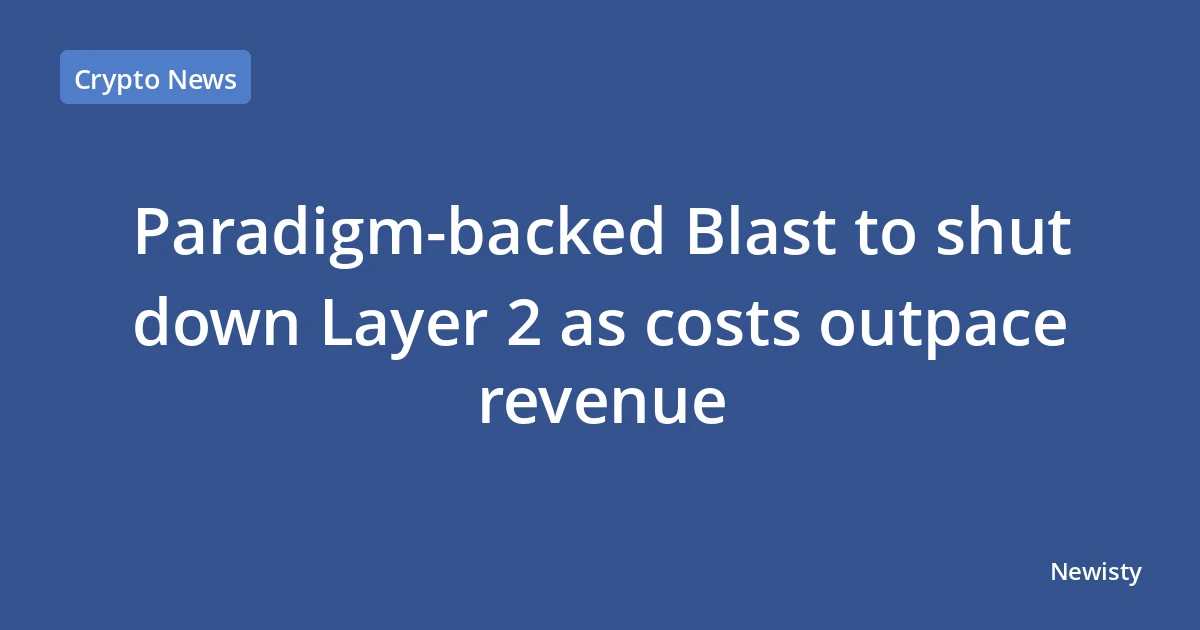 Paradigm-backed Blast to shut down Layer 2 as costs outpace revenue