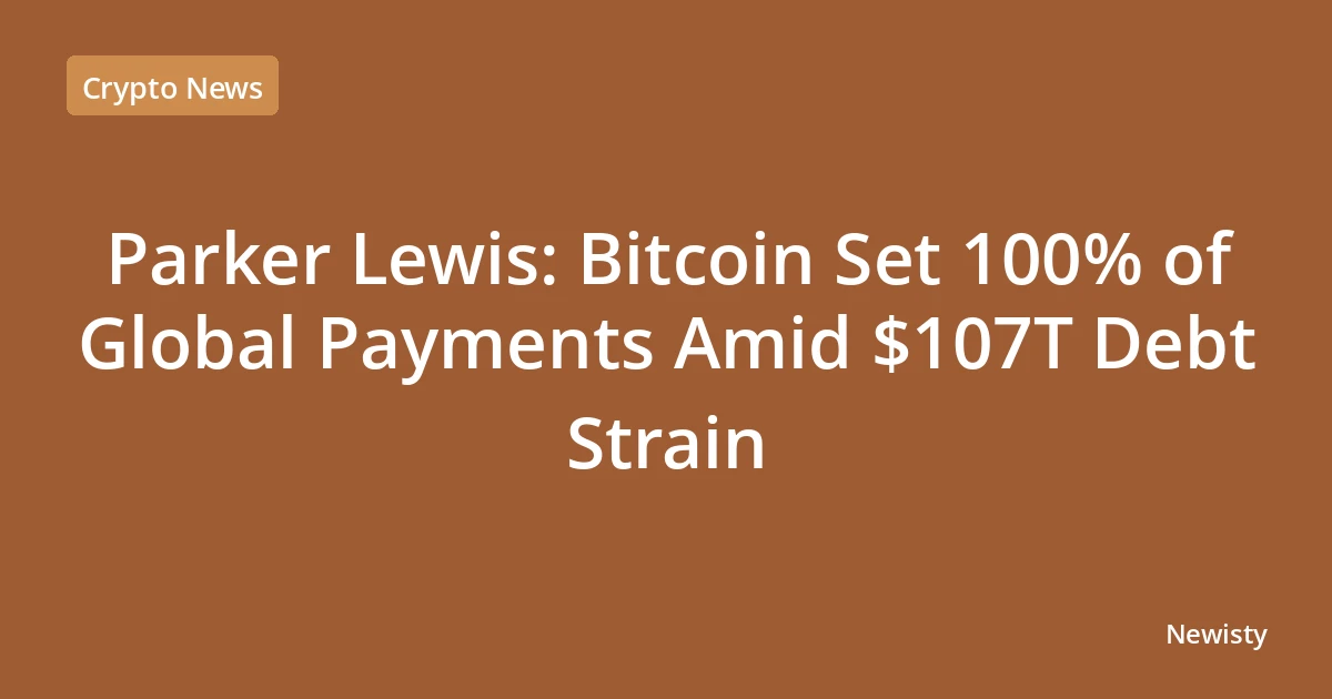 Parker Lewis: Bitcoin Set 100% of Global Payments Amid $107T Debt Strain