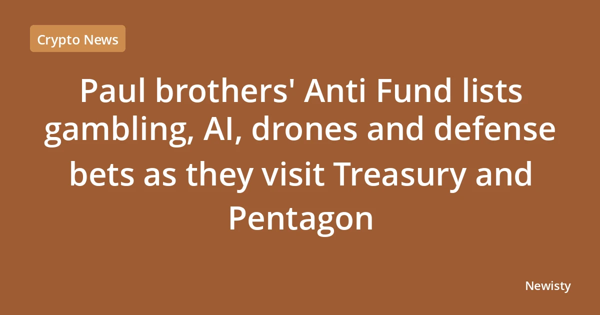 Paul brothers' Anti Fund lists gambling, AI, drones and defense bets as they visit Treasury and Pentagon