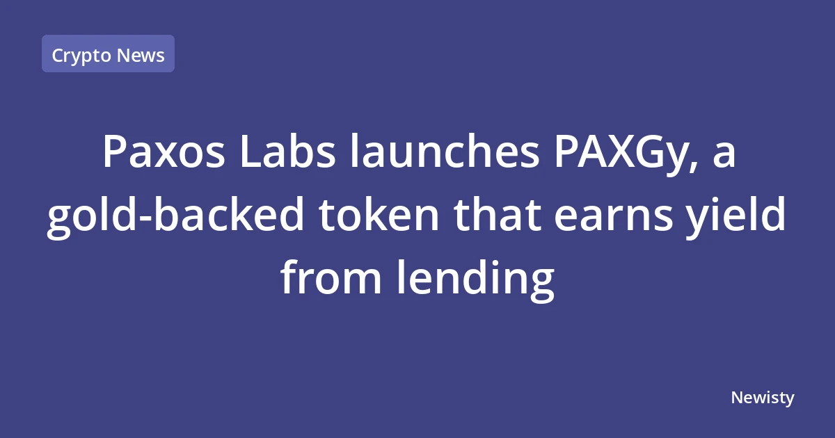 Paxos Labs launches PAXGy, a gold-backed token that earns yield from lending