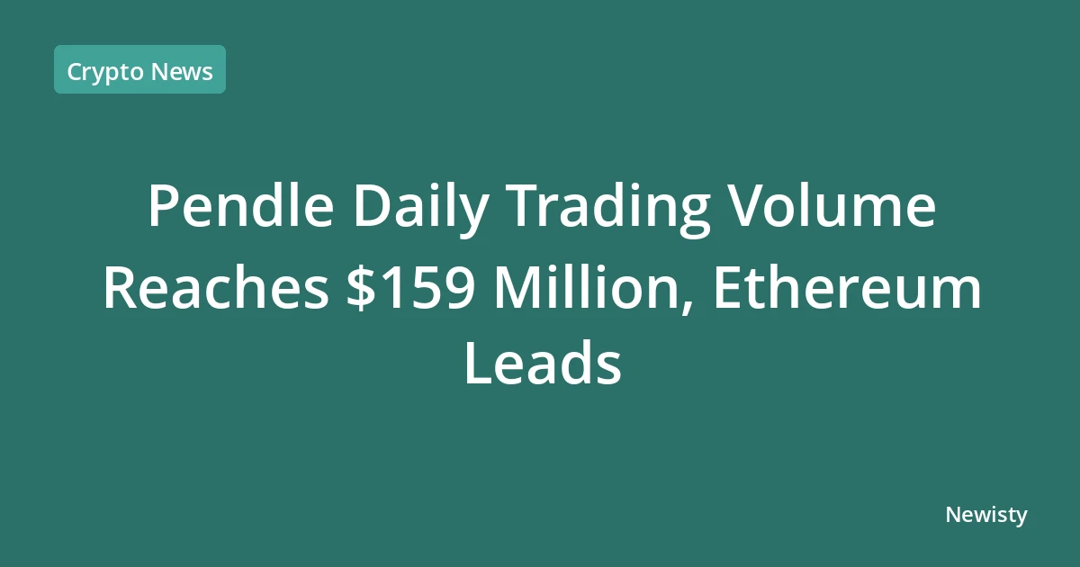 Pendle Daily Trading Volume Reaches $159 Million, Ethereum Leads