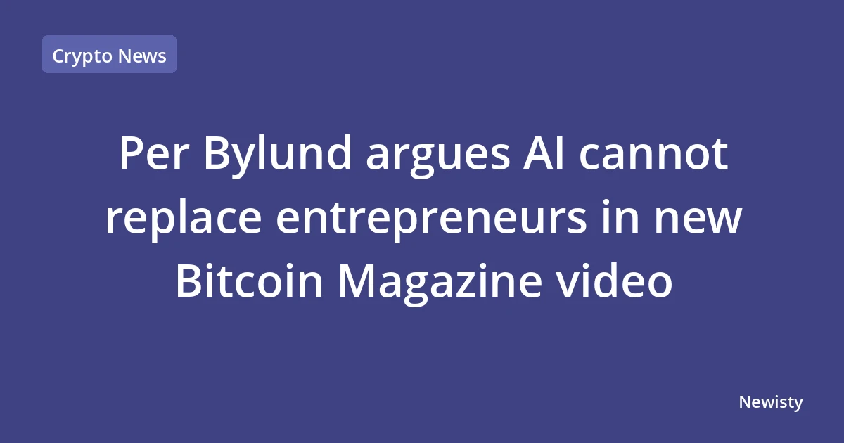 Per Bylund argues AI cannot replace entrepreneurs in new Bitcoin Magazine video