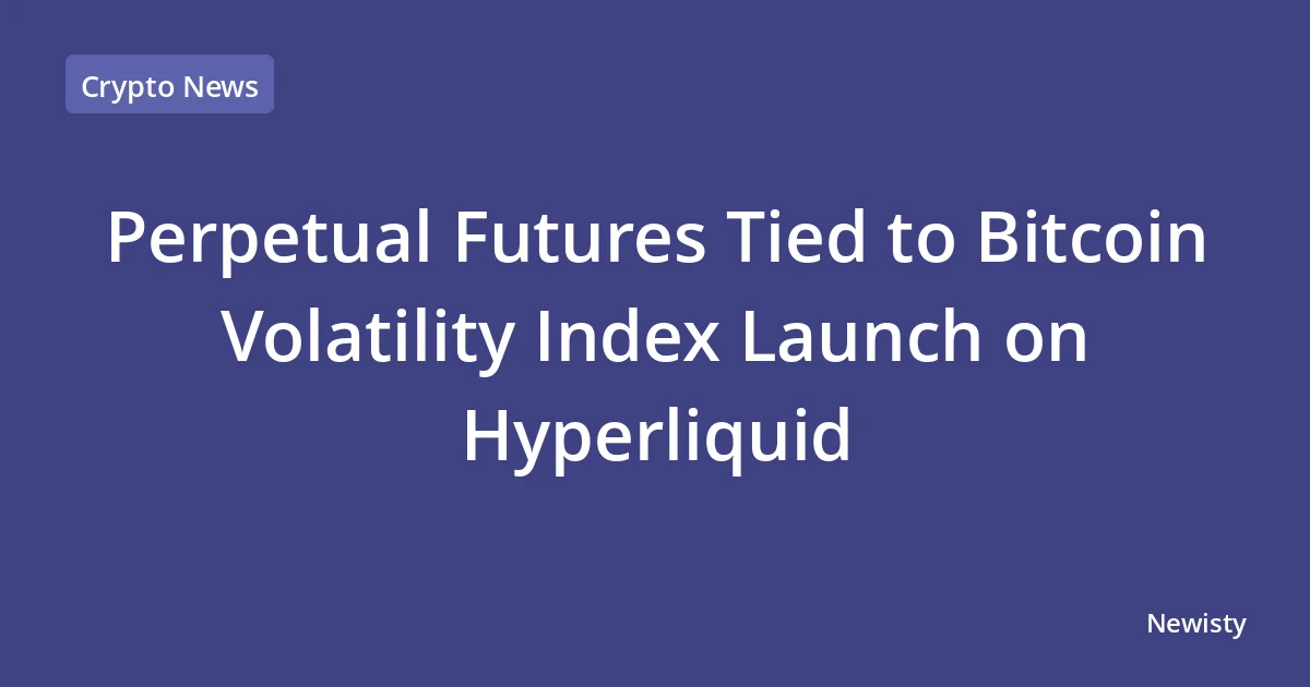 Perpetual Futures Tied to Bitcoin Volatility Index Launch on Hyperliquid