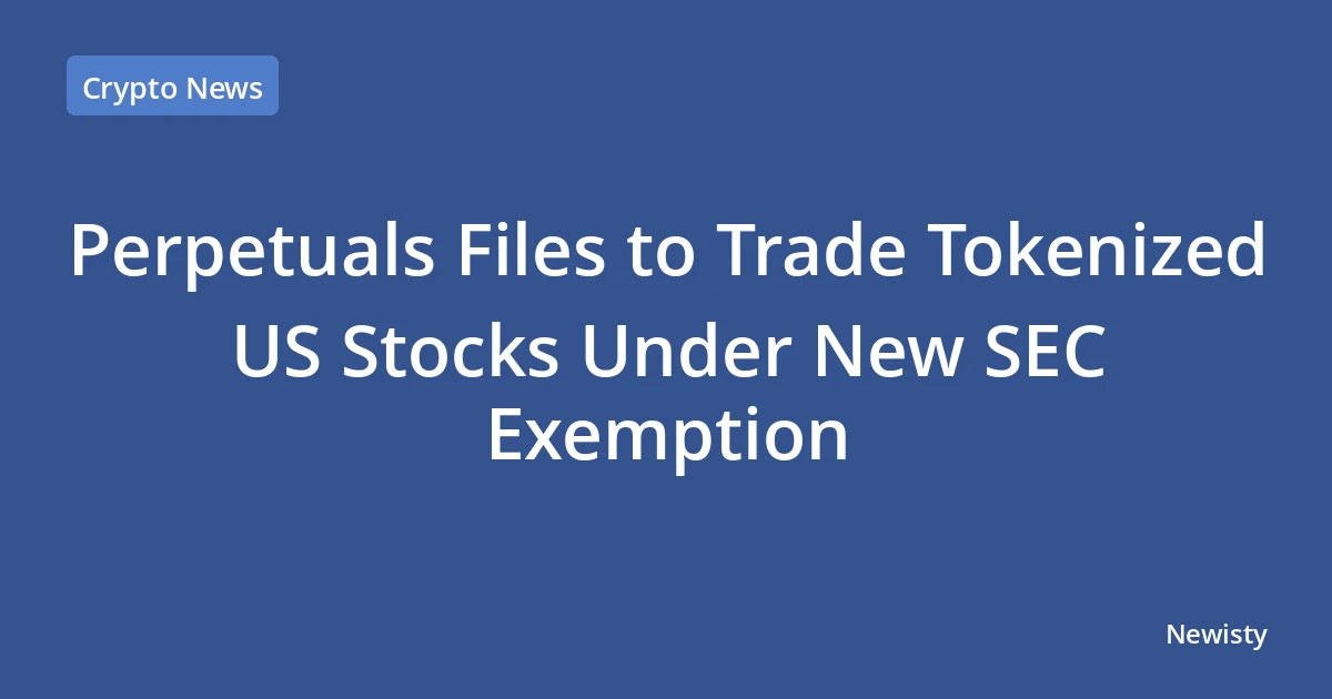 Perpetuals Files to Trade Tokenized US Stocks Under New SEC Exemption