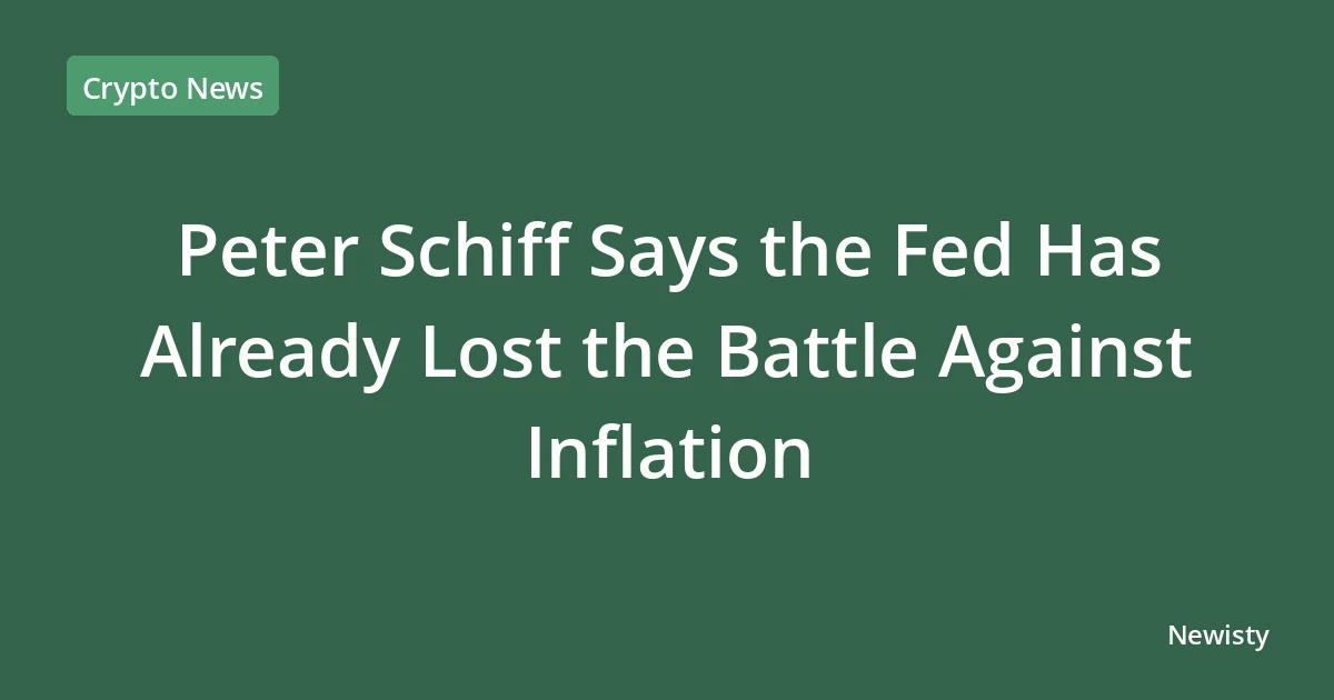 Peter Schiff Says the Fed Has Already Lost the Battle Against Inflation