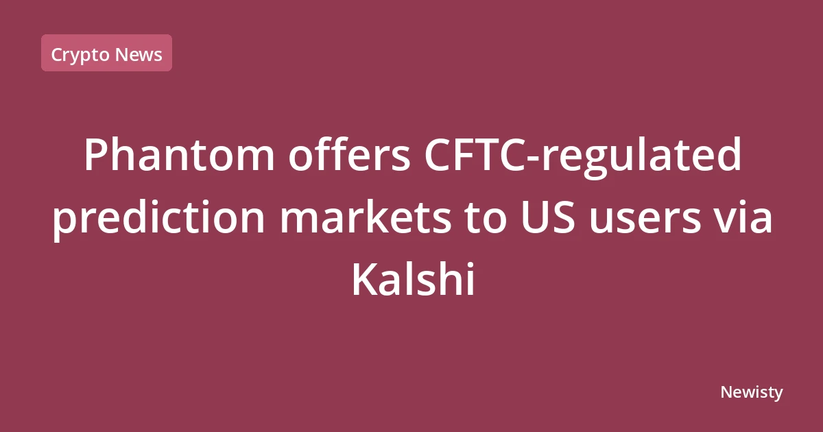 Phantom offers CFTC-regulated prediction markets to US users via Kalshi