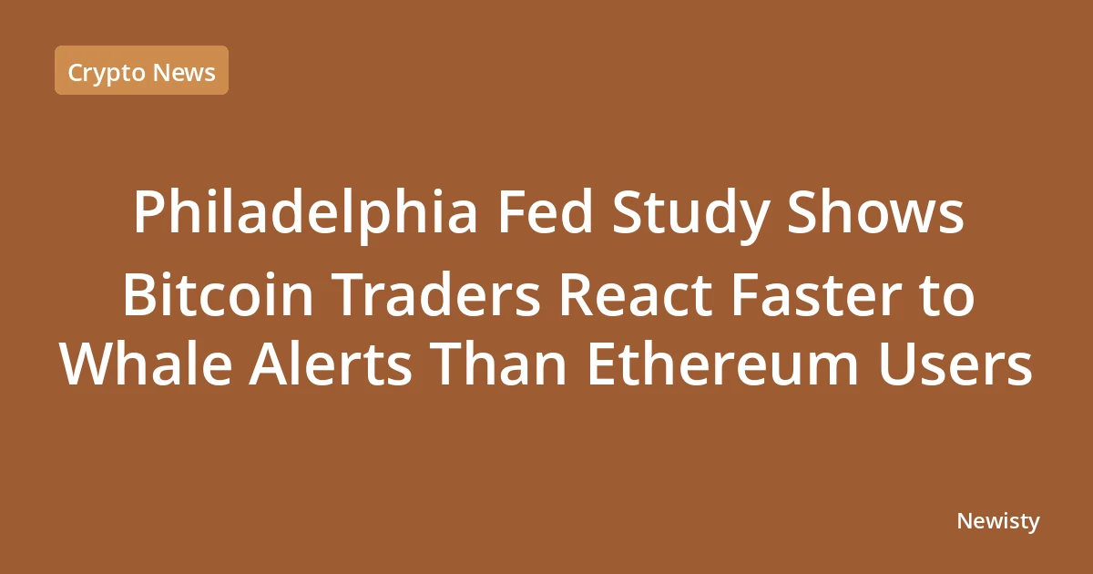 Philadelphia Fed Study Shows Bitcoin Traders React Faster to Whale Alerts Than Ethereum Users