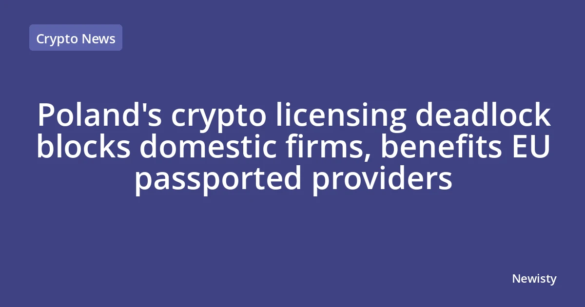Poland's crypto licensing deadlock blocks domestic firms, benefits EU passported providers
