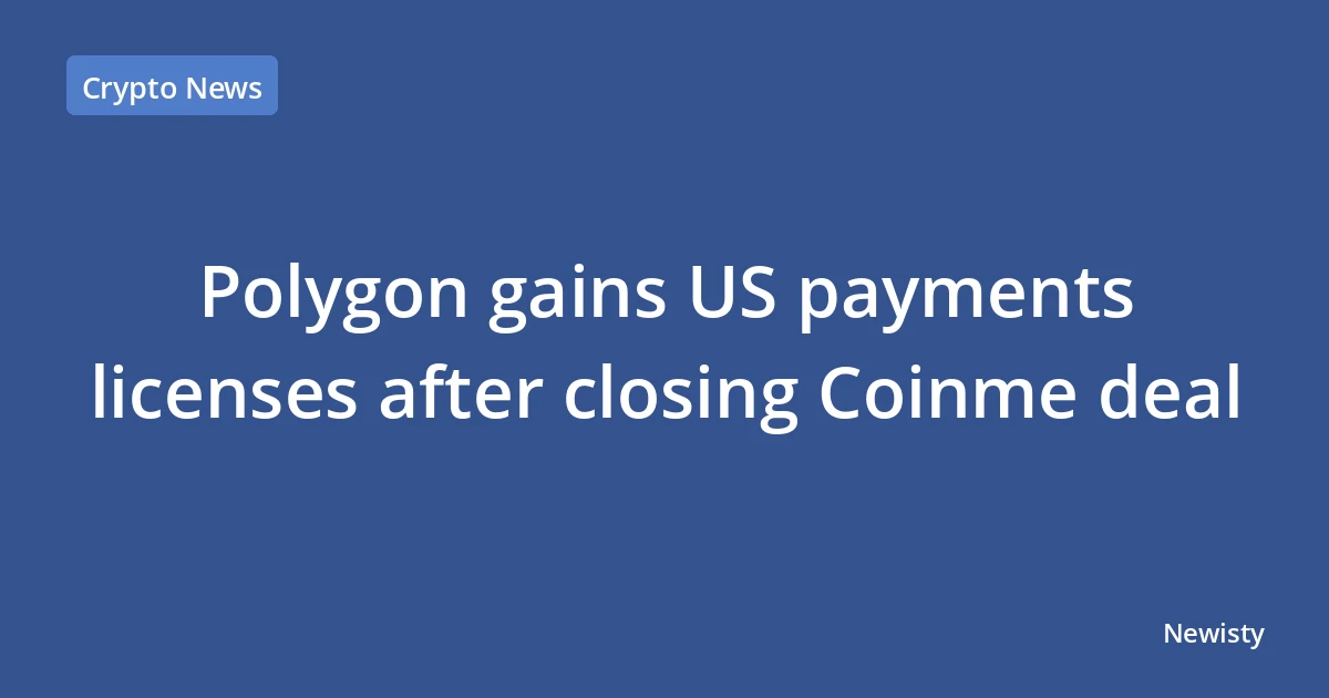 Polygon gains US payments licenses after closing Coinme deal