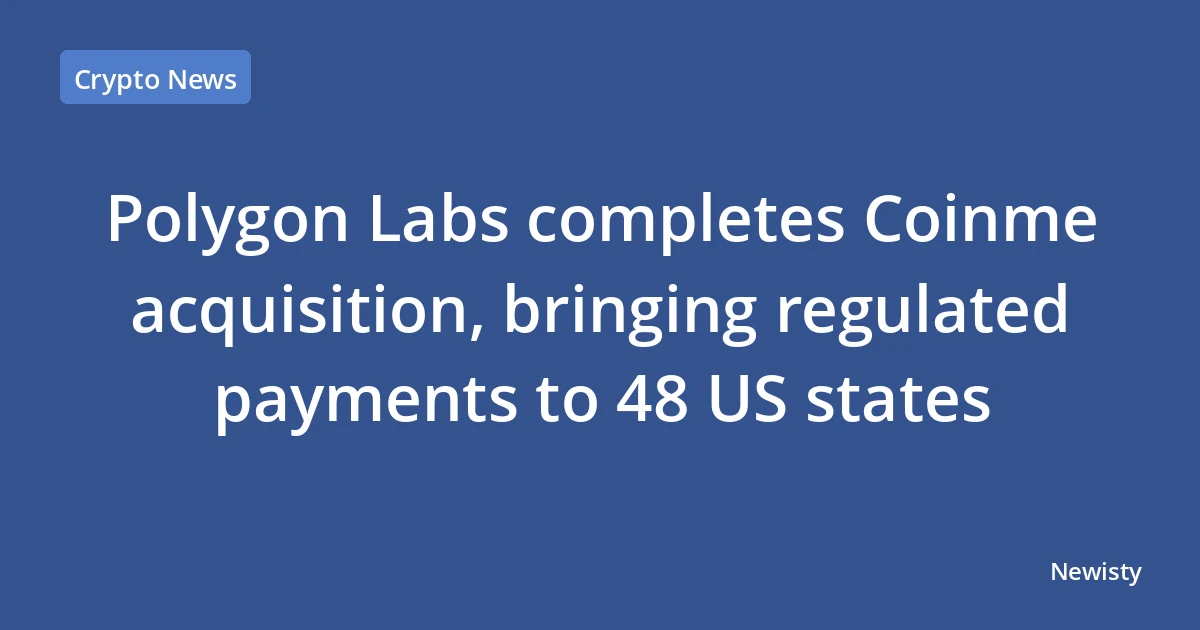 Polygon Labs completes Coinme acquisition, bringing regulated payments to 48 US states