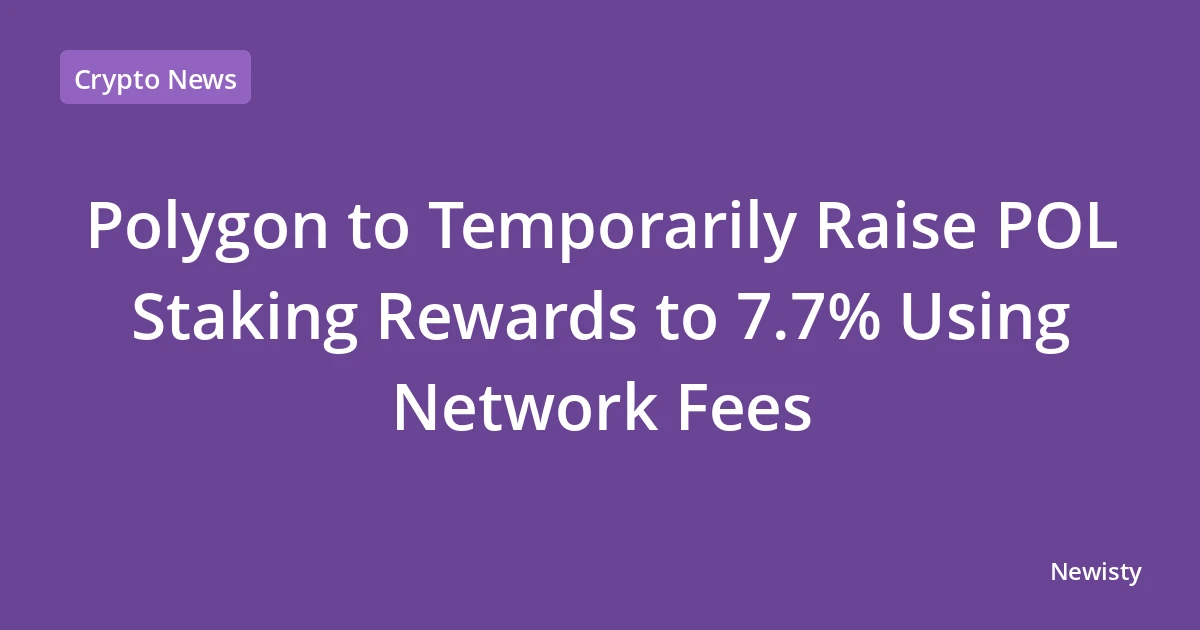 Polygon to Temporarily Raise POL Staking Rewards to 7.7% Using Network Fees