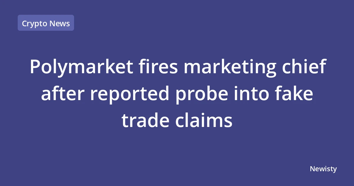 Polymarket fires marketing chief after reported probe into fake trade claims