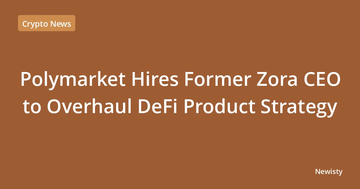 Polymarket Hires Former Zora CEO to Overhaul DeFi Product Strategy