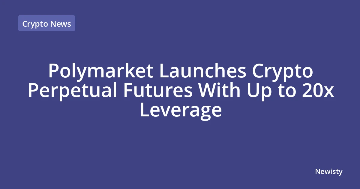 Polymarket Launches Crypto Perpetual Futures With Up to 20x Leverage