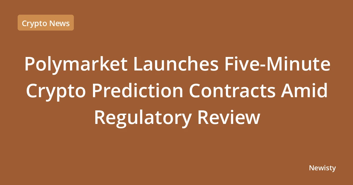 Polymarket Launches Five-Minute Crypto Prediction Contracts Amid Regulatory Review