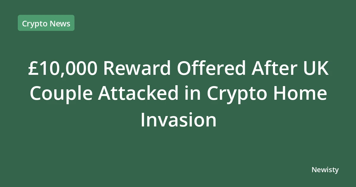 £10,000 Reward Offered After UK Couple Attacked in Crypto Home Invasion