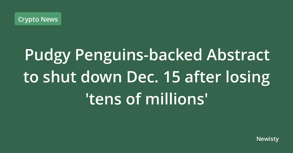 Pudgy Penguins-backed Abstract to shut down Dec. 15 after losing 'tens of millions'